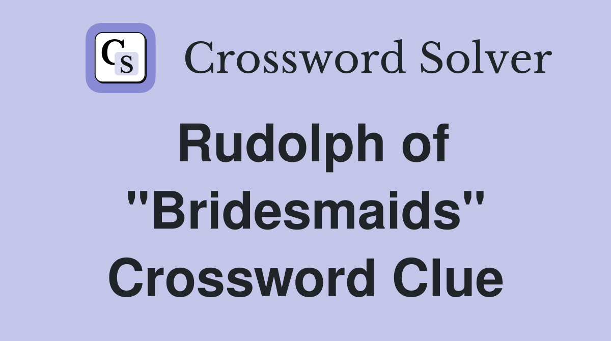 Rudolph of "Bridesmaids" Crossword Clue