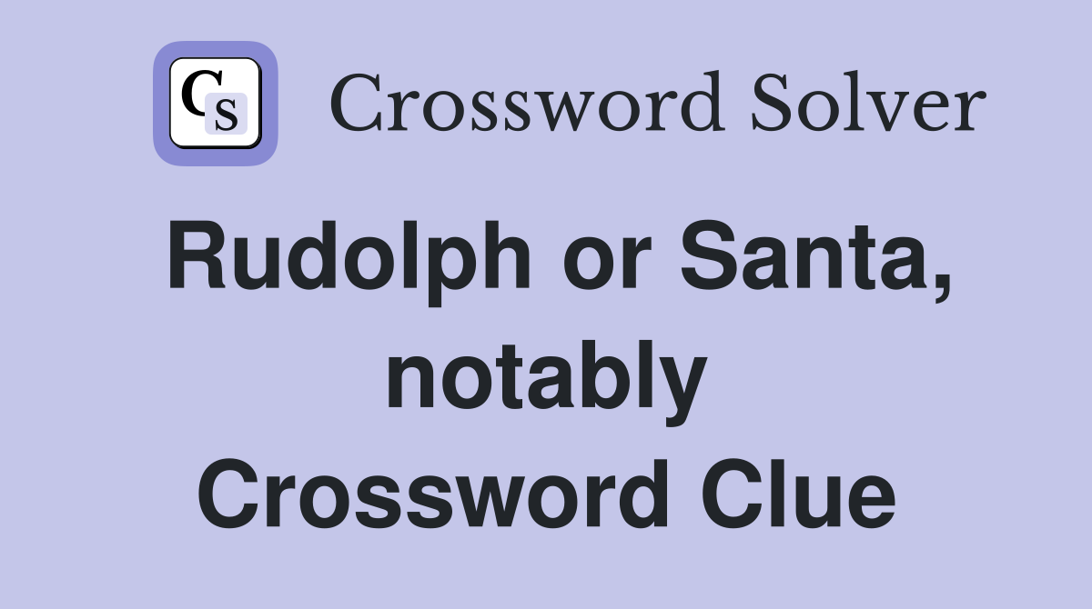 Rudolph or Santa, notably Crossword Clue