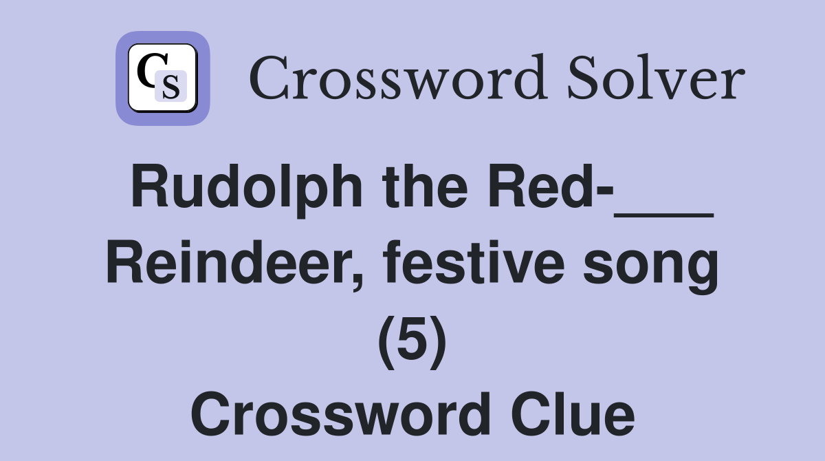 Rudolph the Red-___ Reindeer, festive song (5) Crossword Clue