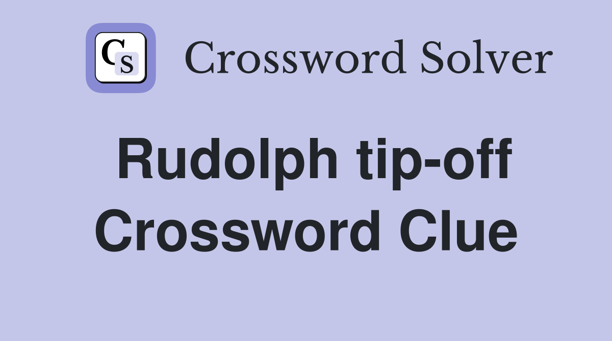 Rudolph tip-off Crossword Clue