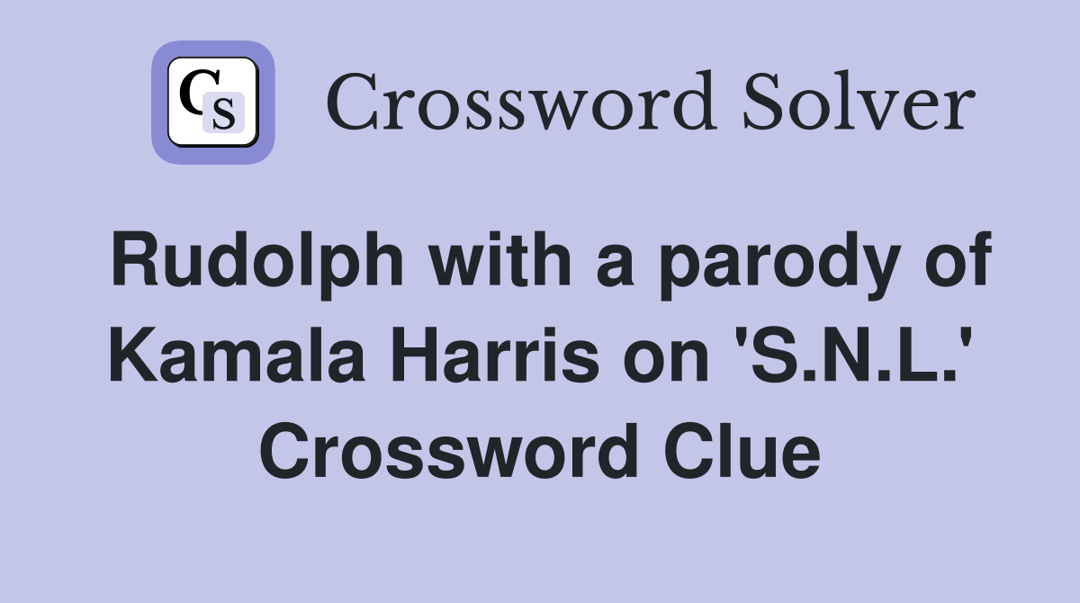 Rudolph with a parody of Kamala Harris on 'S.N.L.' Crossword Clue
