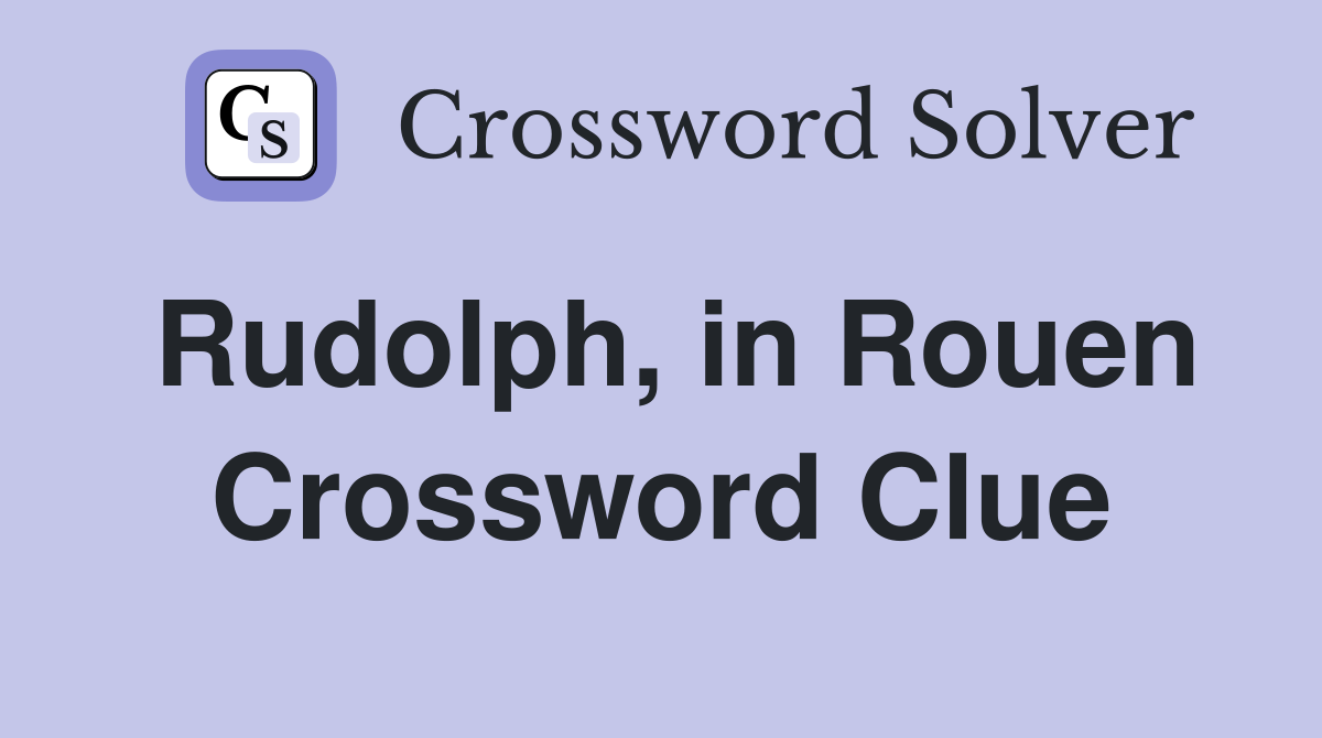 Rudolph, in Rouen Crossword Clue