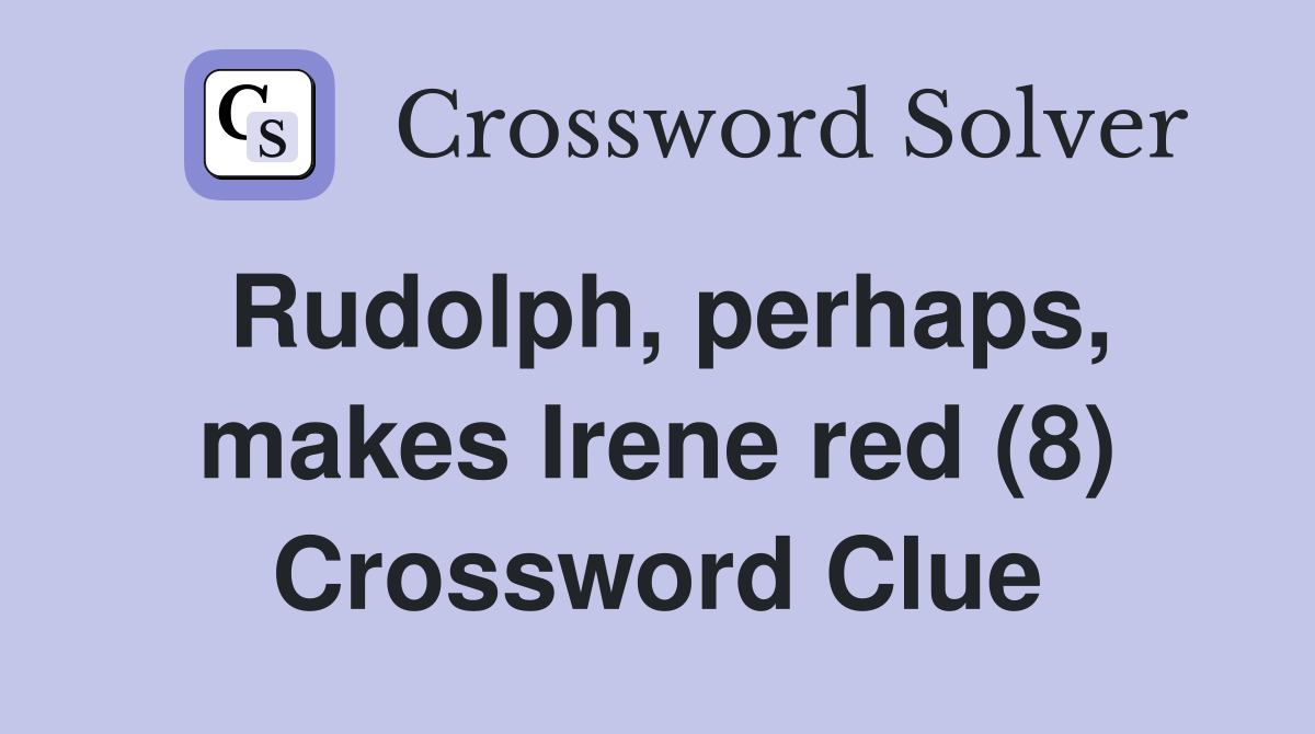 Rudolph, perhaps, makes Irene red (8) Crossword Clue
