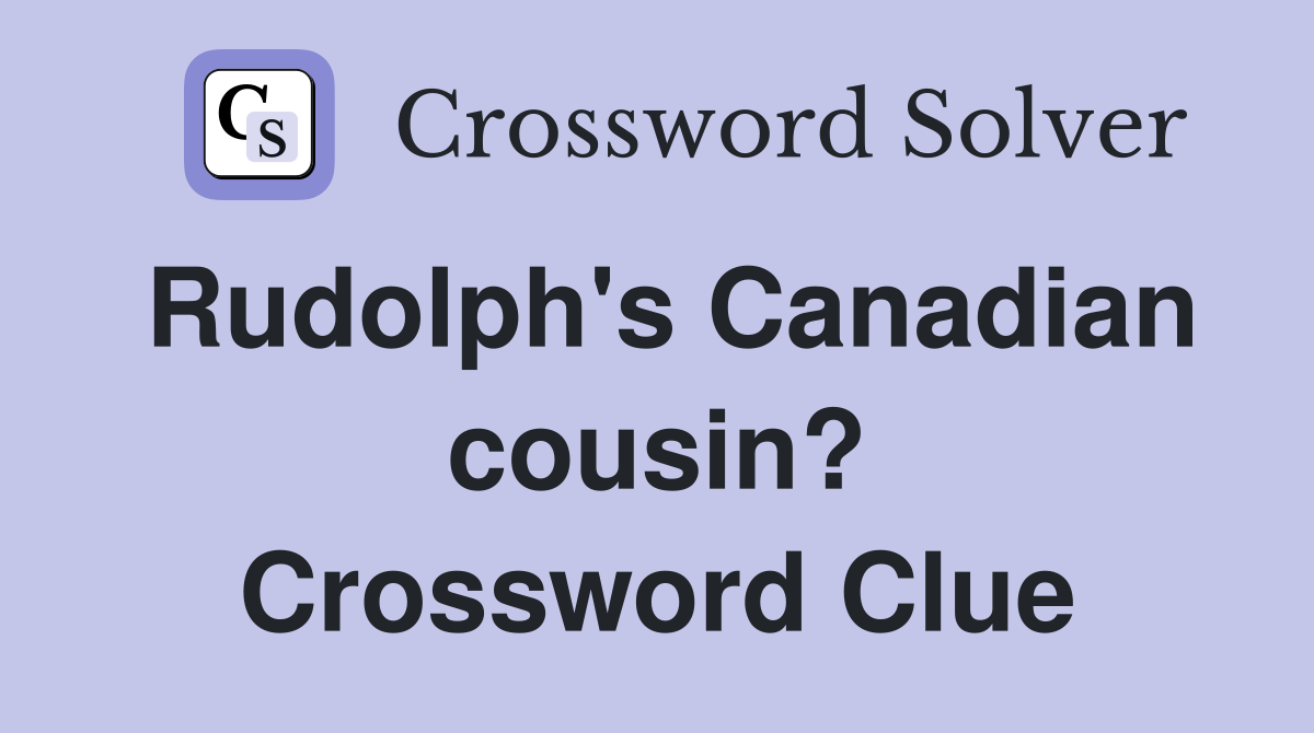 Rudolph's Canadian cousin? Crossword Clue