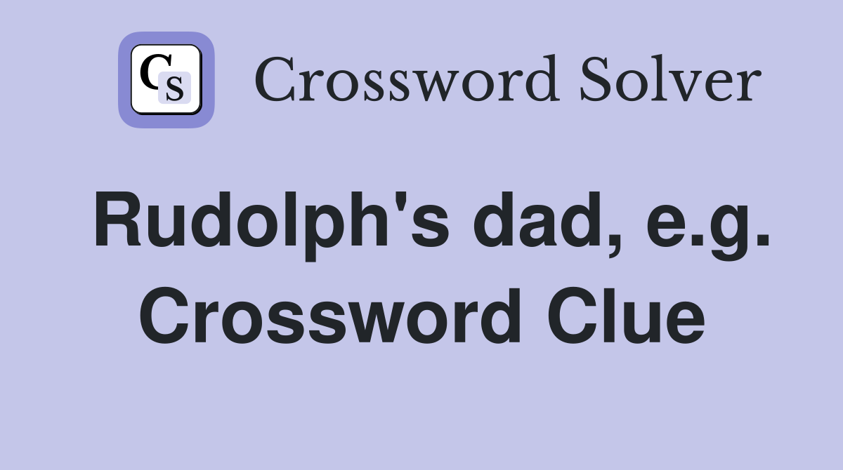 Rudolph's dad, e.g. Crossword Clue