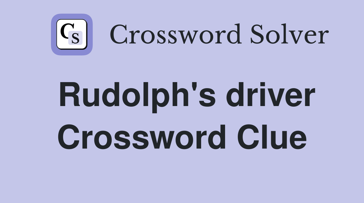 Rudolph's driver Crossword Clue