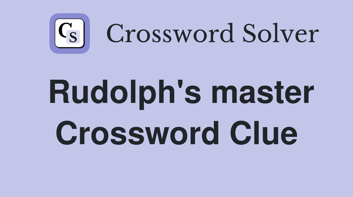 Rudolph's master Crossword Clue