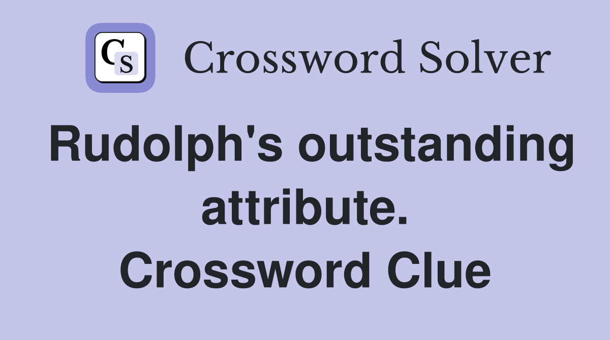 Rudolph's outstanding attribute. Crossword Clue