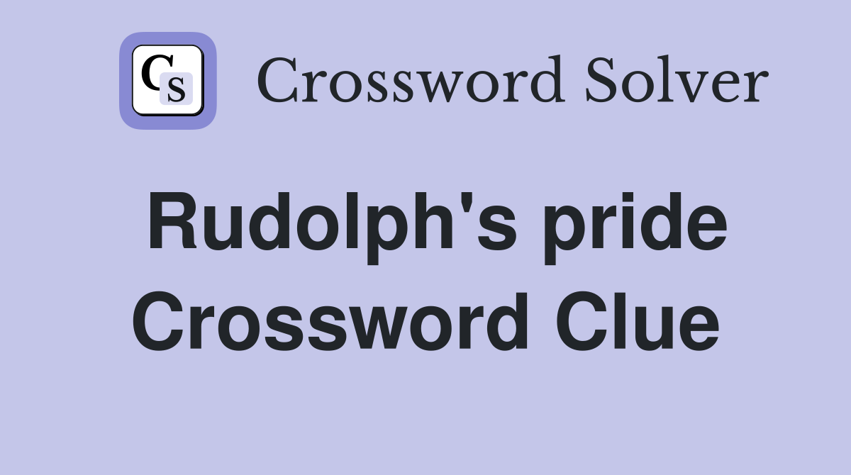 Rudolph's pride Crossword Clue