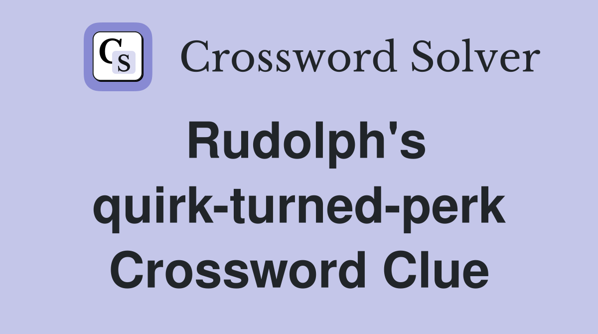 Rudolph's quirk-turned-perk Crossword Clue