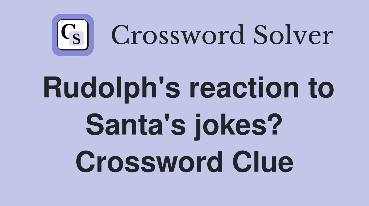 Rudolph's reaction to Santa's jokes? Crossword Clue