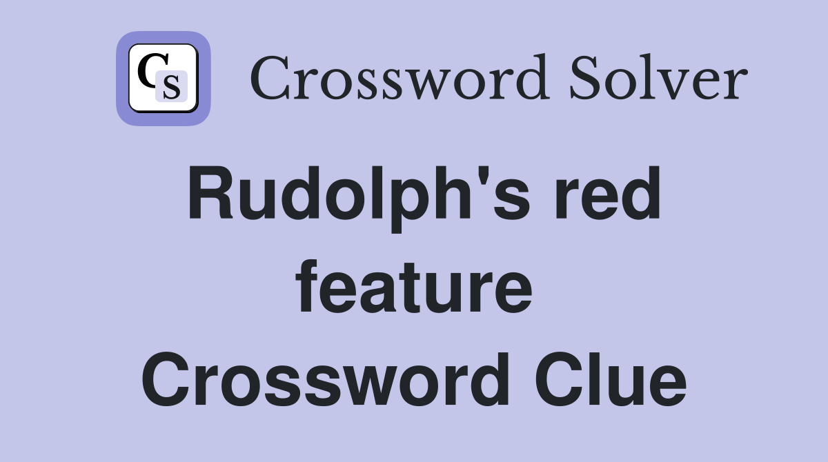Rudolph's red feature Crossword Clue