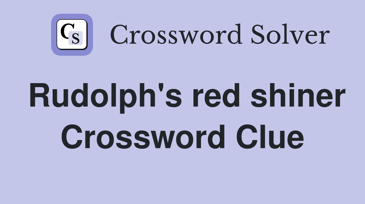 Rudolph's red shiner Crossword Clue