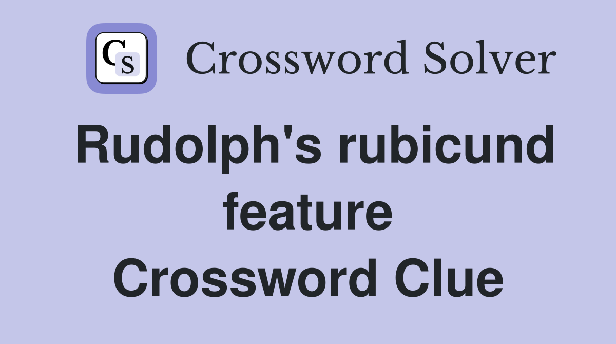 Rudolph's rubicund feature Crossword Clue