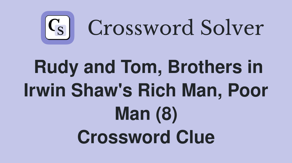 Rudy and Tom, Brothers in Irwin Shaw's Rich Man, Poor Man (8) Crossword Clue