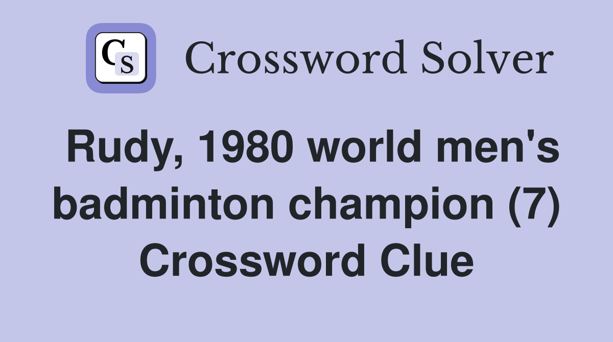 Rudy, 1980 world men's badminton champion (7) Crossword Clue