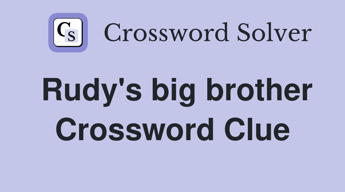 Rudy's big brother Crossword Clue