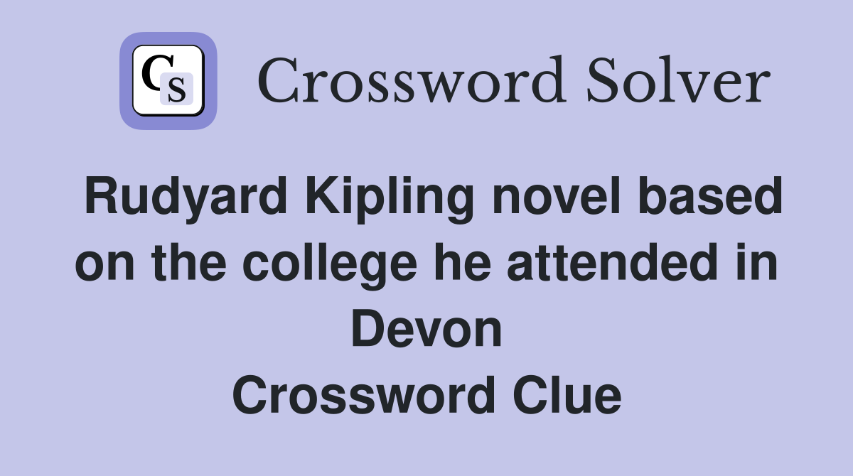 Rudyard Kipling novel based on the college he attended in Devon Crossword Clue