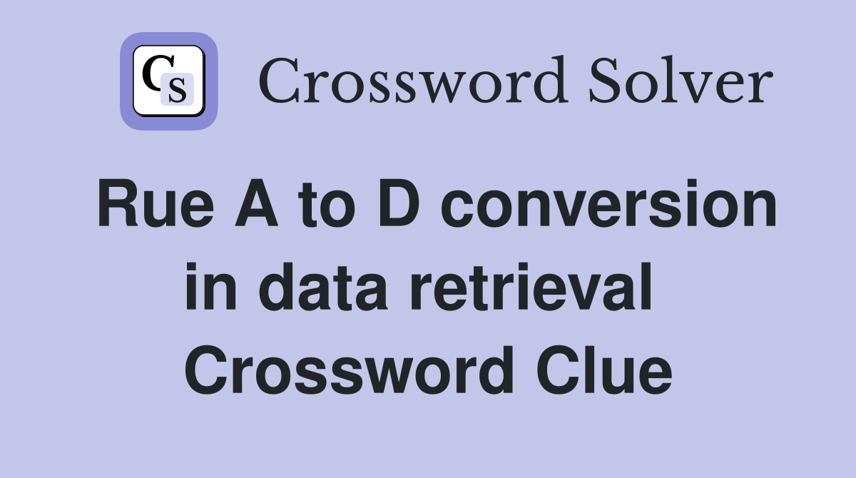 Rue A to D conversion in data retrieval  Crossword Clue