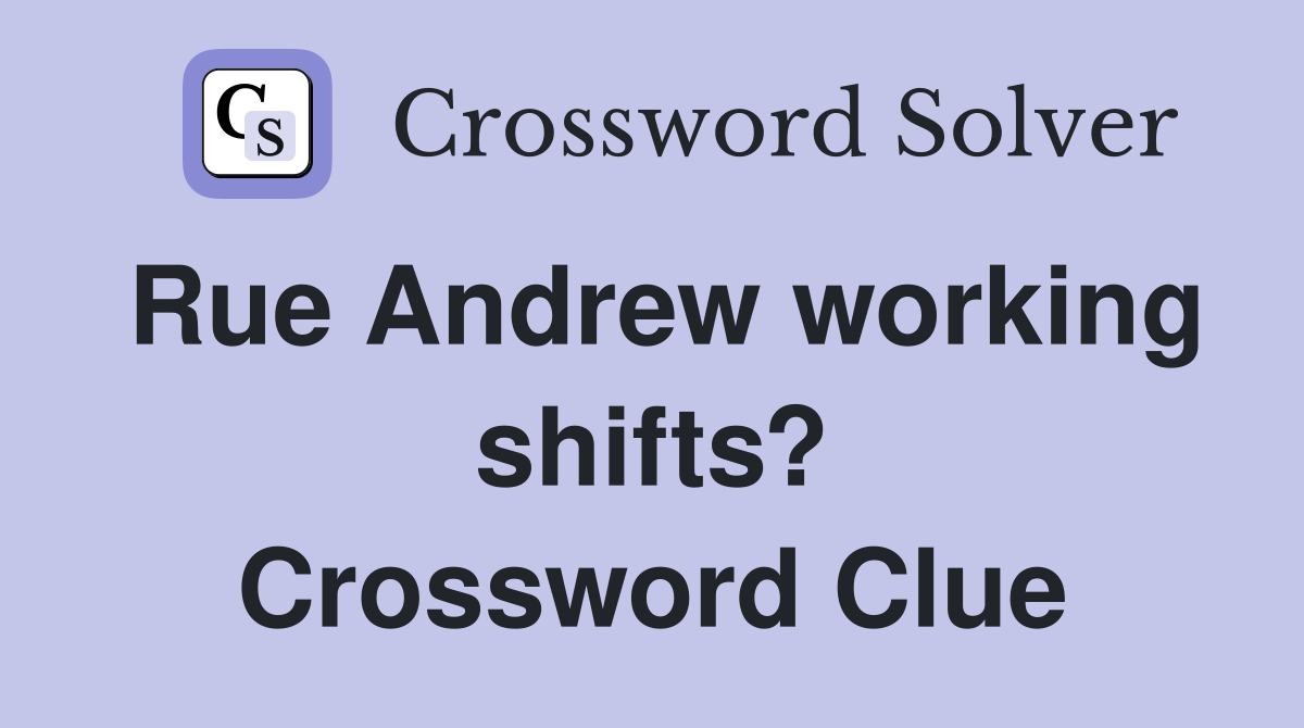 Rue Andrew working shifts? Crossword Clue