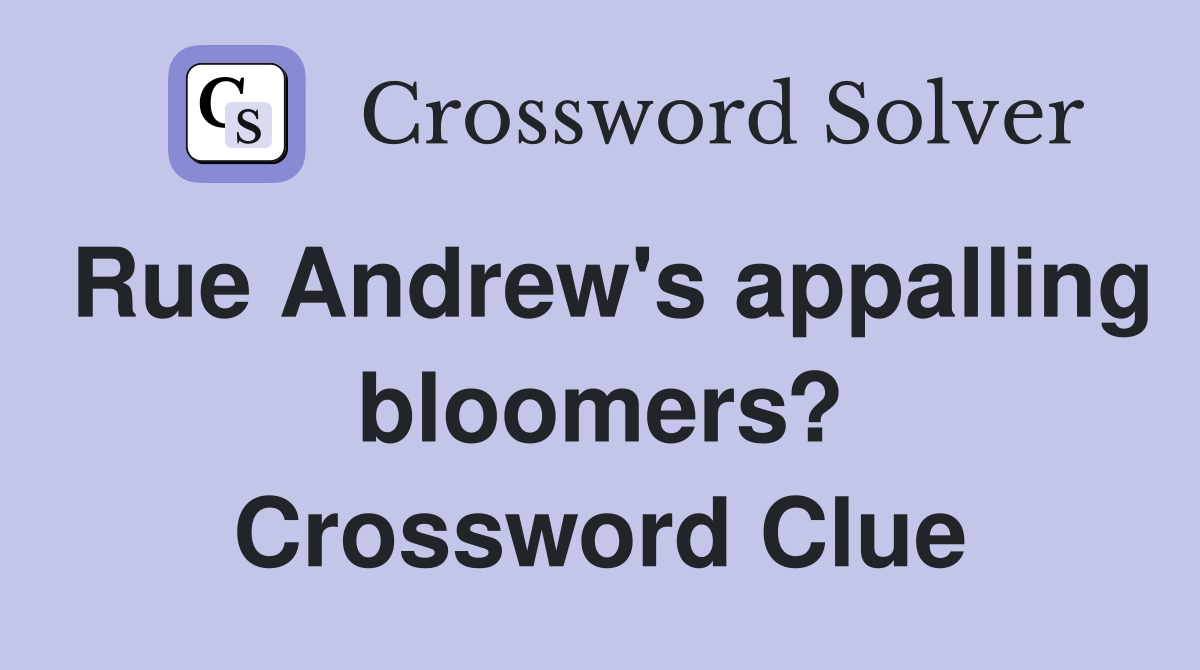 Rue Andrew's appalling bloomers? Crossword Clue