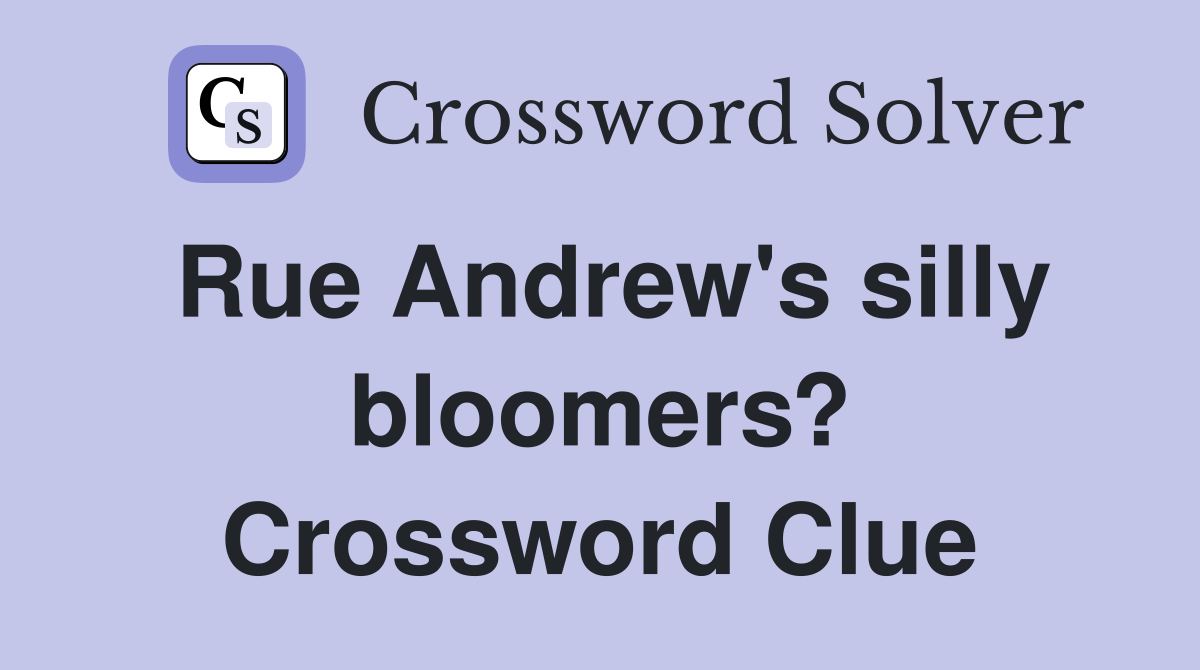 Rue Andrew's silly bloomers? Crossword Clue