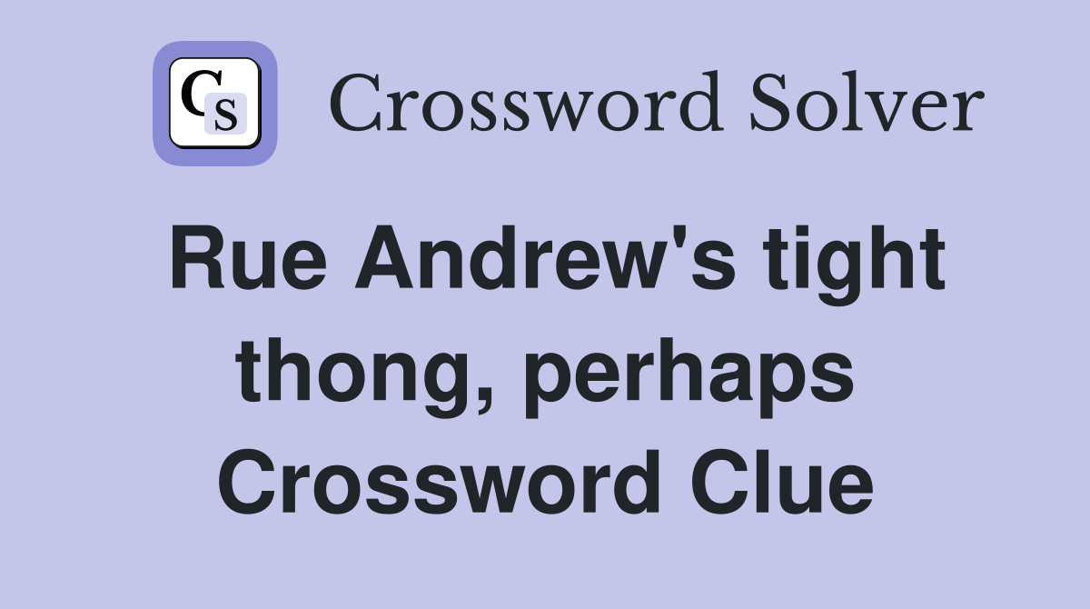 Rue Andrew's tight thong, perhaps Crossword Clue