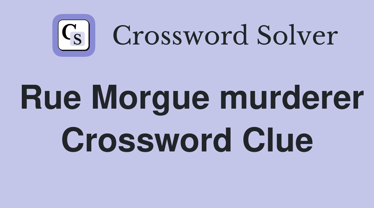 Rue Morgue murderer Crossword Clue