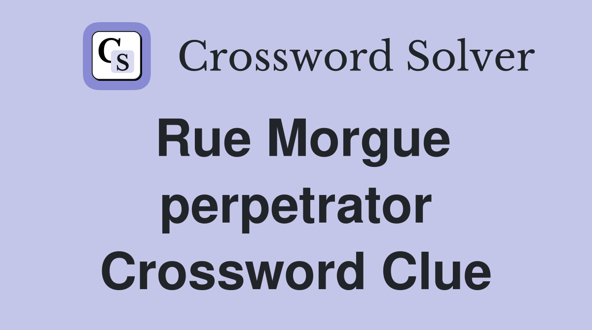 Rue Morgue perpetrator Crossword Clue