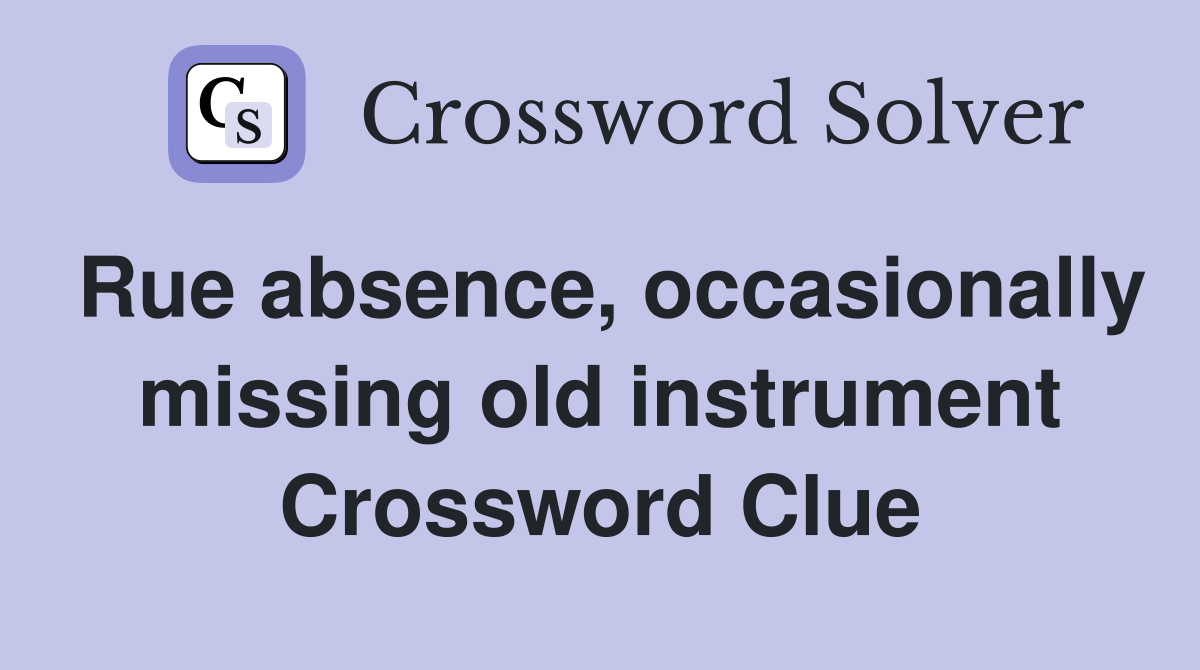 Rue absence, occasionally missing old instrument Crossword Clue