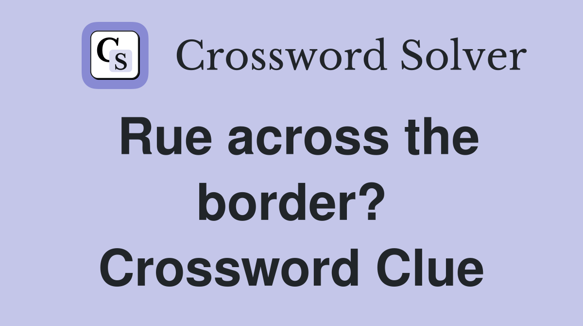 Rue across the border? Crossword Clue