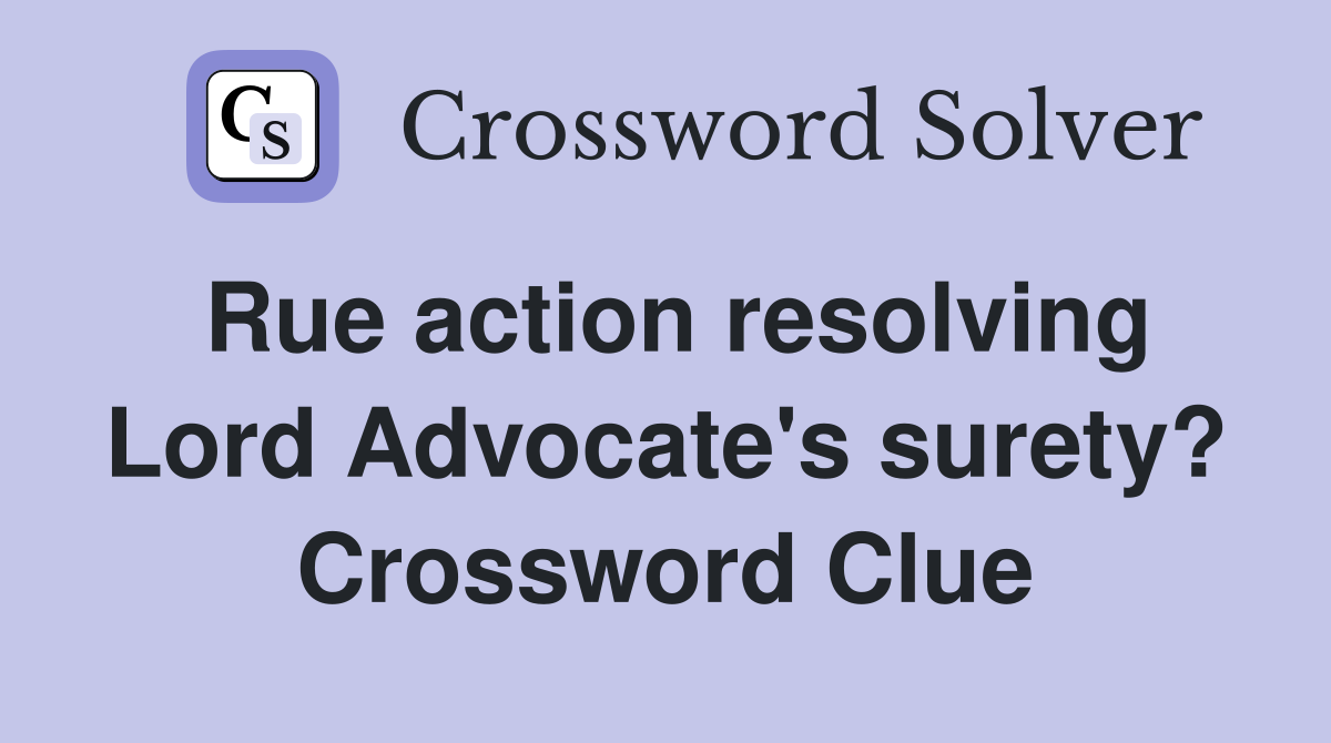 Rue action resolving Lord Advocate's surety? Crossword Clue
