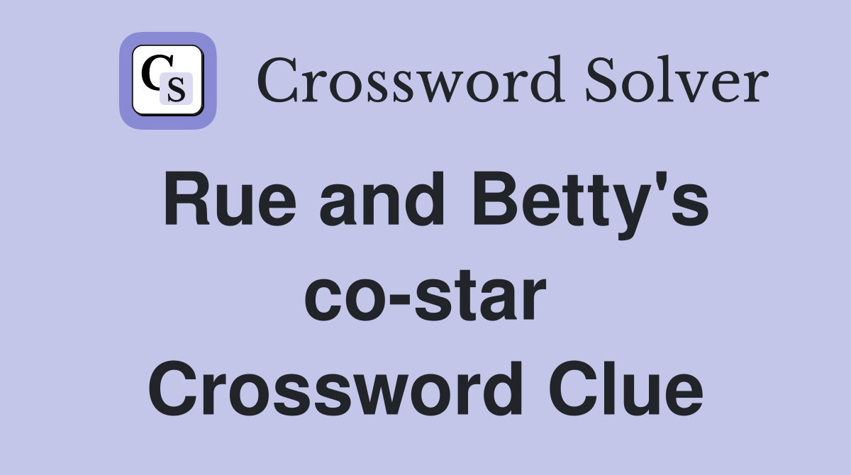 Rue and Betty's co-star Crossword Clue