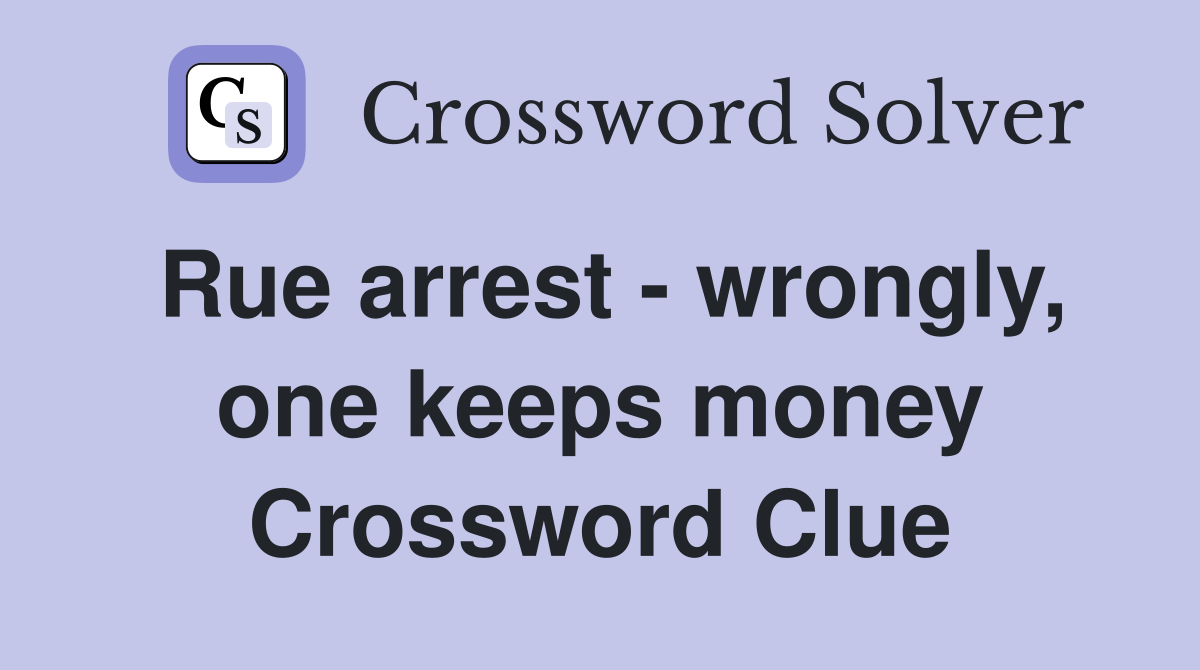 Rue arrest - wrongly, one keeps money Crossword Clue