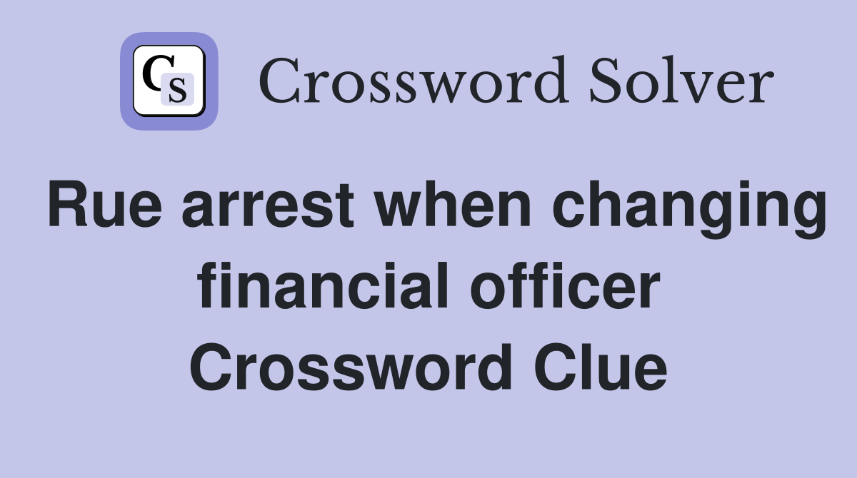 Rue arrest when changing financial officer Crossword Clue