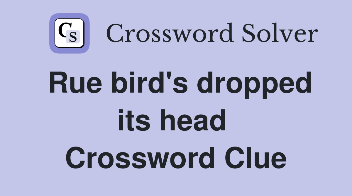 Rue bird's dropped its head  Crossword Clue