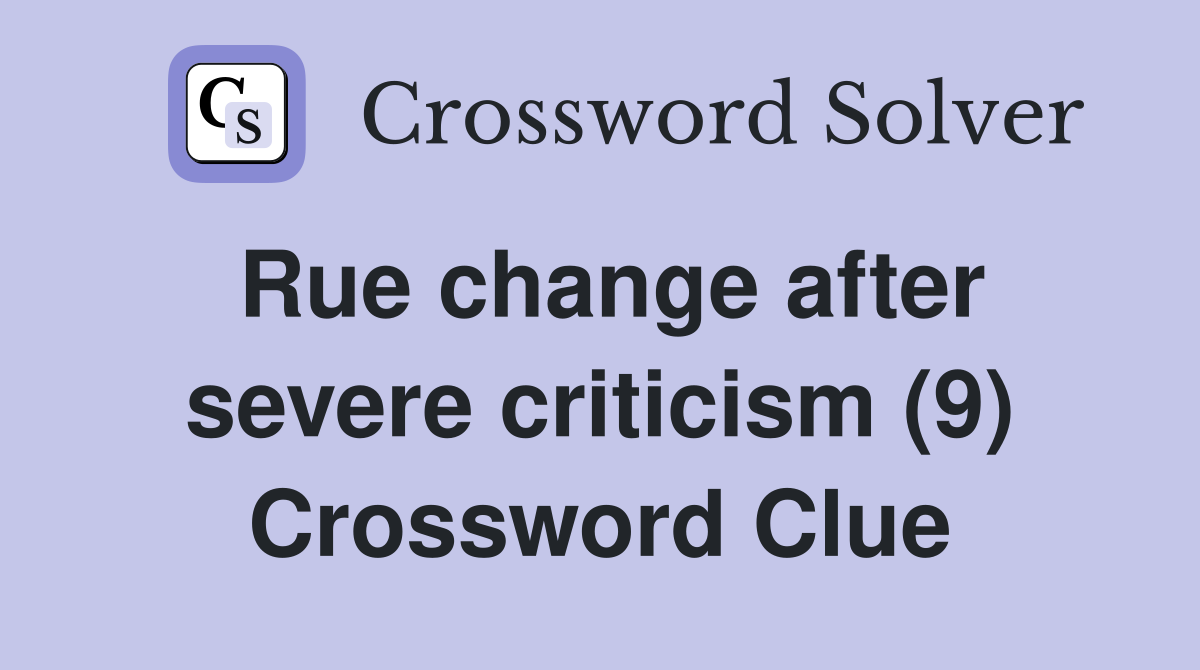 Rue change after severe criticism (9) Crossword Clue