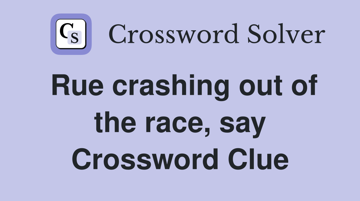 Rue crashing out of the race, say Crossword Clue