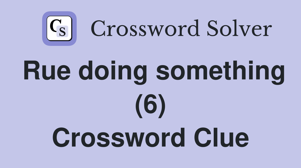 Rue doing something (6) Crossword Clue