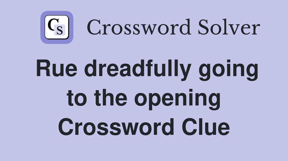 Rue dreadfully going to the opening Crossword Clue