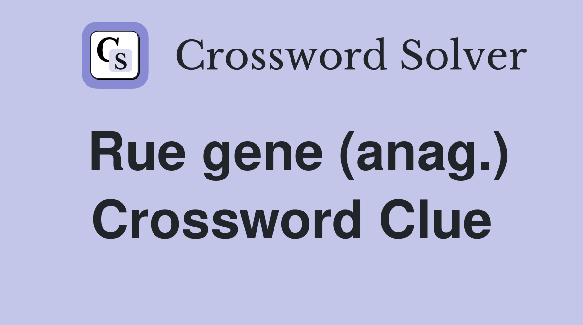 Rue gene (anag.) Crossword Clue
