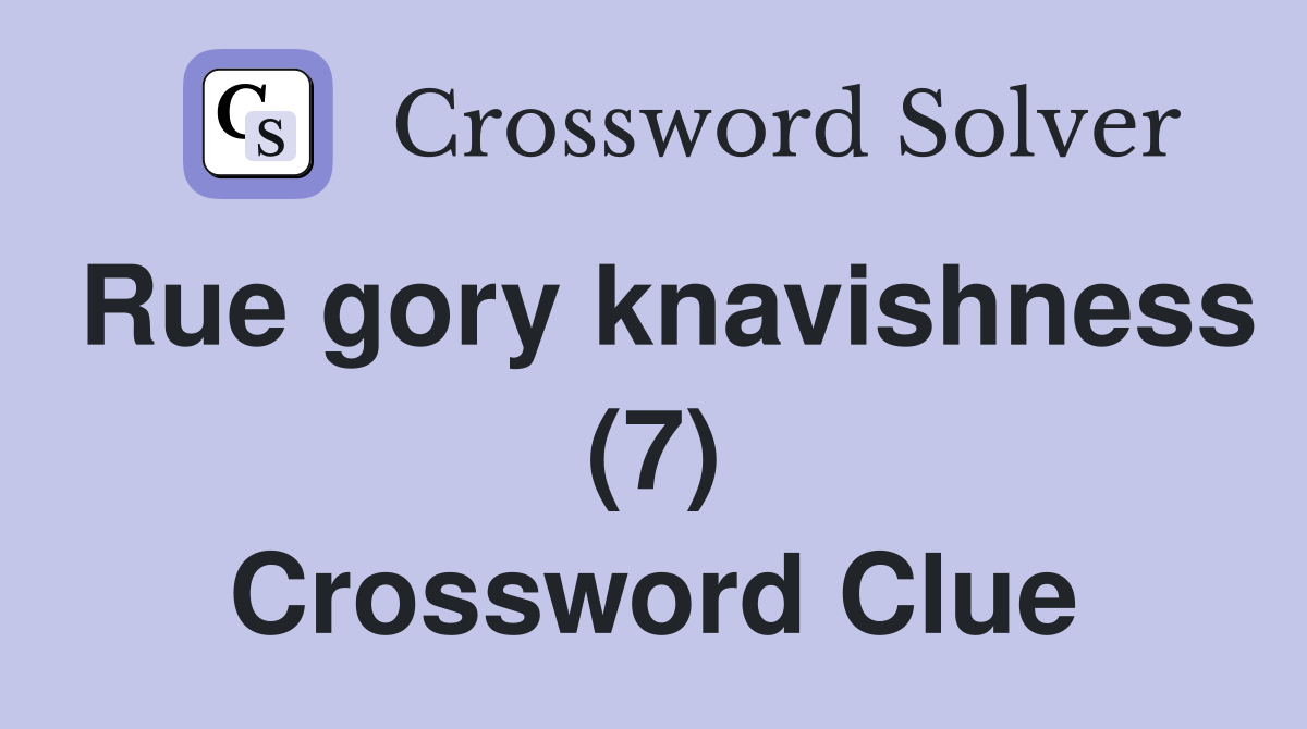 Rue gory knavishness (7) Crossword Clue