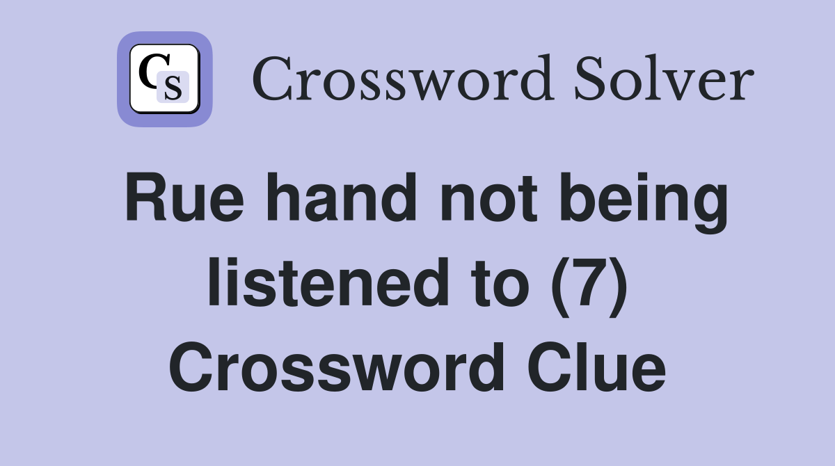 Rue hand not being listened to (7) Crossword Clue