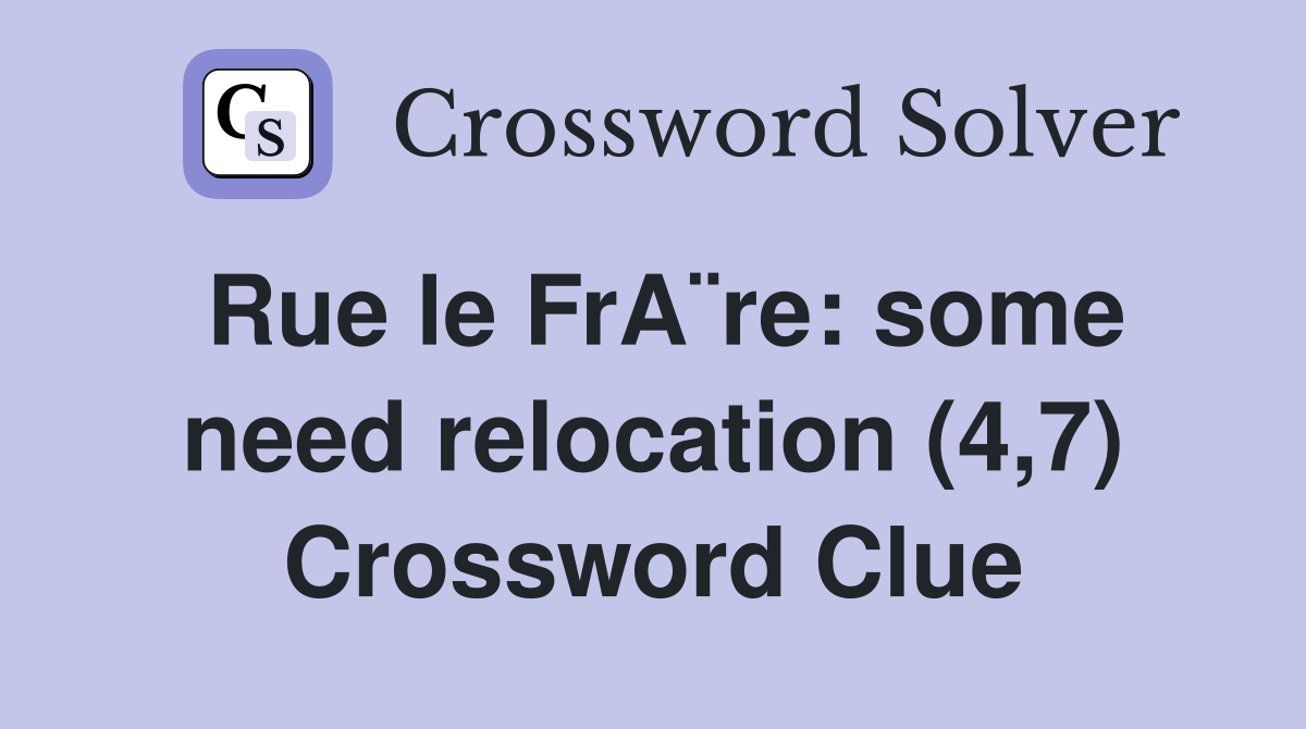 Rue le FrA¨re: some need relocation (4,7) Crossword Clue