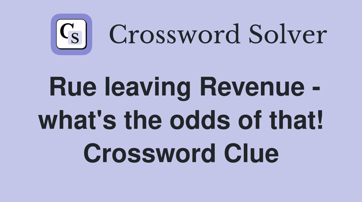 Rue leaving Revenue - what's the odds of that! Crossword Clue