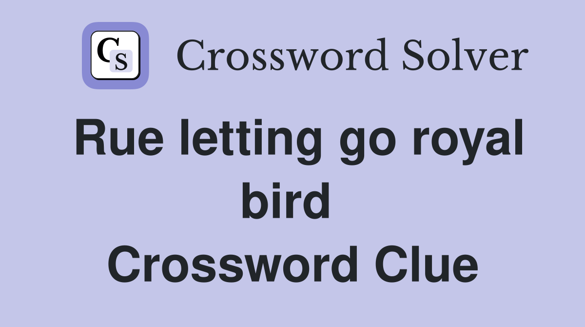 Rue letting go royal bird  Crossword Clue