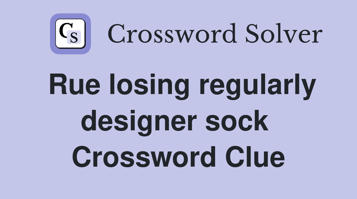 Rue losing regularly designer sock  Crossword Clue