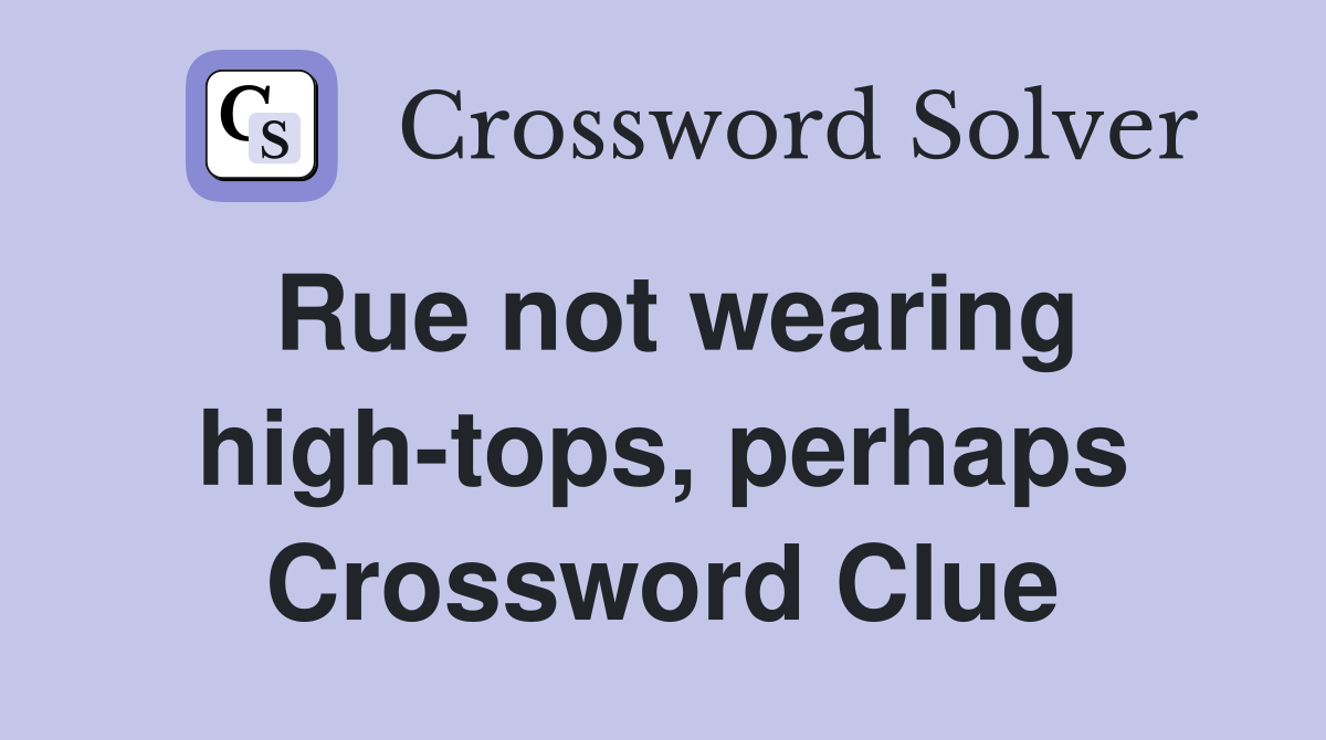 Rue not wearing high-tops, perhaps Crossword Clue