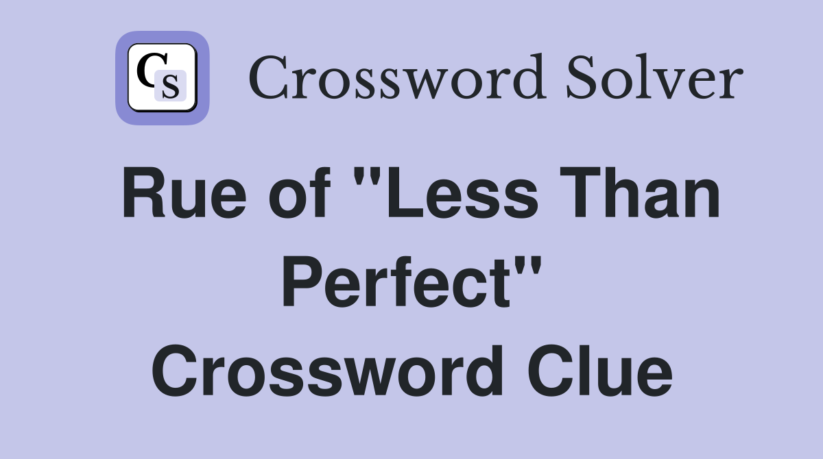 Rue of "Less Than Perfect" Crossword Clue