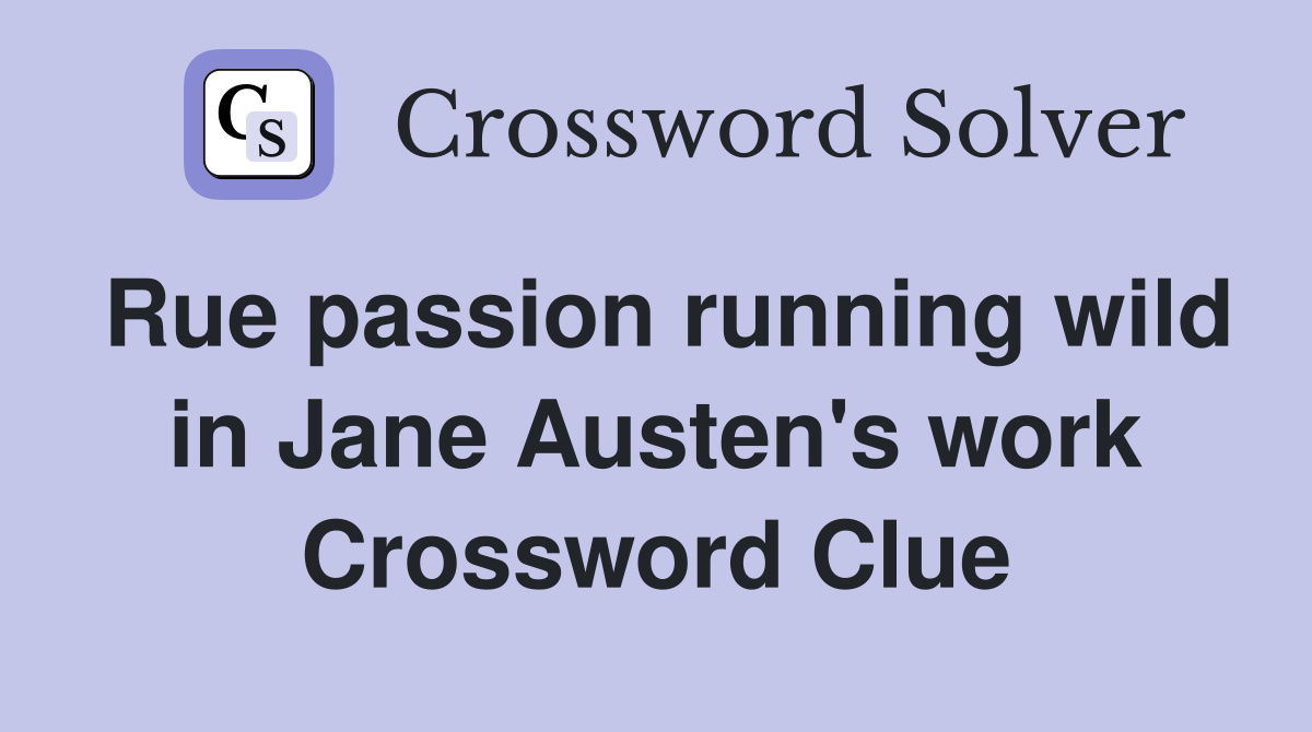 Rue passion running wild in Jane Austen's work Crossword Clue